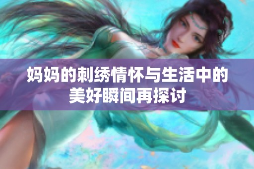 妈妈的刺绣情怀与生活中的美好瞬间再探讨