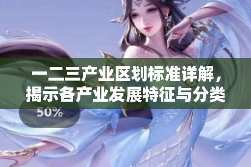 一二三产业区划标准详解，揭示各产业发展特征与分类原则