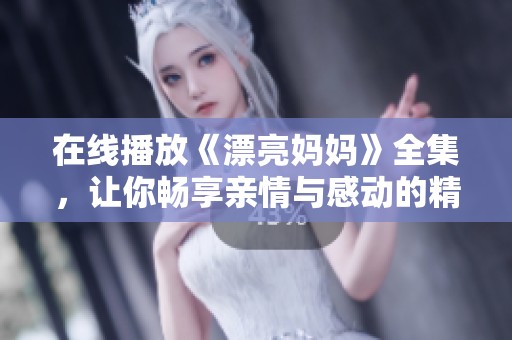 在线播放《漂亮妈妈》全集，让你畅享亲情与感动的精彩故事