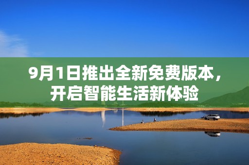 9月1日推出全新免费版本，开启智能生活新体验