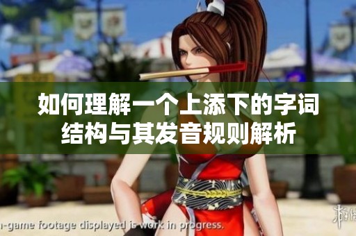 如何理解一个上添下的字词结构与其发音规则解析