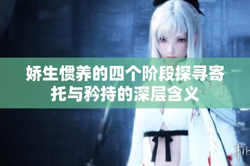 娇生惯养的四个阶段探寻寄托与矜持的深层含义