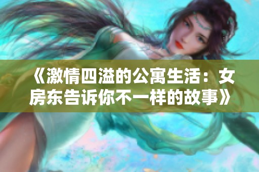 《激情四溢的公寓生活：女房东告诉你不一样的故事》
