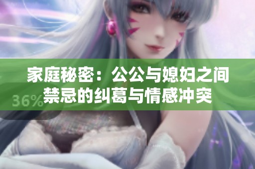 家庭秘密：公公与媳妇之间禁忌的纠葛与情感冲突