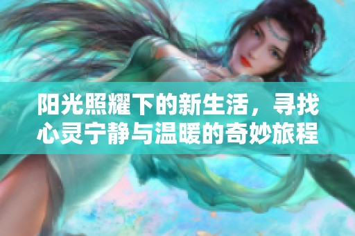 阳光照耀下的新生活，寻找心灵宁静与温暖的奇妙旅程