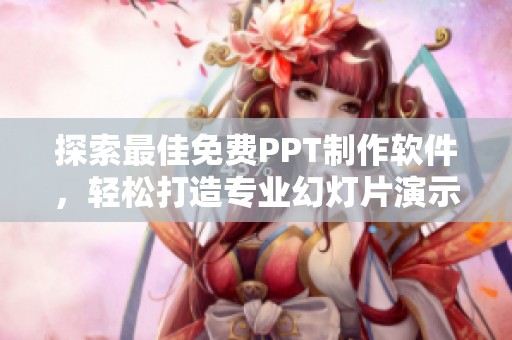 探索最佳免费PPT制作软件，轻松打造专业幻灯片演示