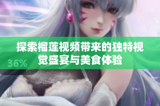 探索榴莲视频带来的独特视觉盛宴与美食体验