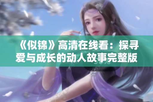 《似锦》高清在线看：探寻爱与成长的动人故事完整版