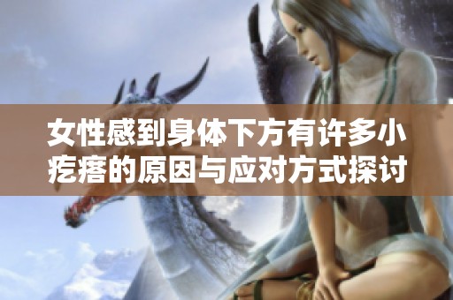 女性感到身体下方有许多小疙瘩的原因与应对方式探讨