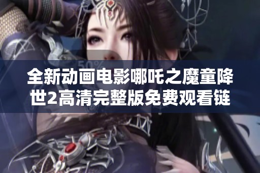 全新动画电影哪吒之魔童降世2高清完整版免费观看链接分享