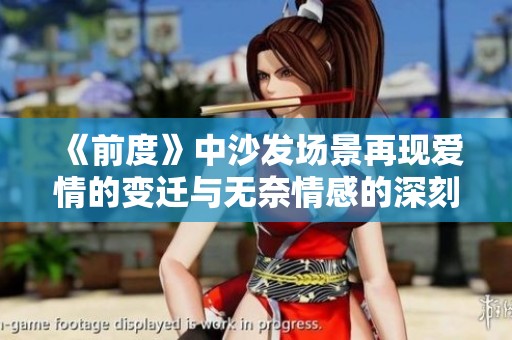 《前度》中沙发场景再现爱情的变迁与无奈情感的深刻阐释