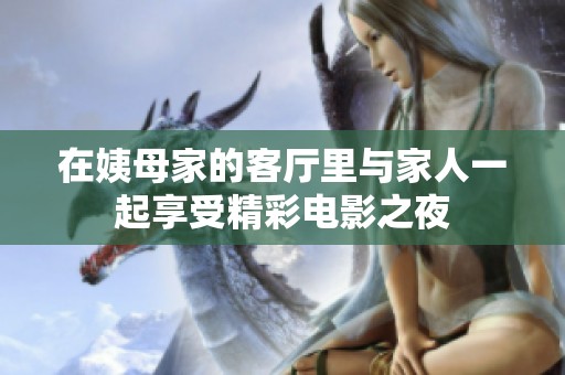 在姨母家的客厅里与家人一起享受精彩电影之夜