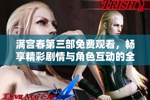 满宫春第三部免费观看，畅享精彩剧情与角色互动的全新体验