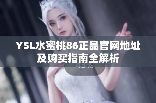 YSL水蜜桃86正品官网地址及购买指南全解析