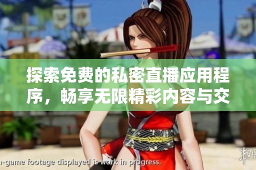 探索免费的私密直播应用程序，畅享无限精彩内容与交流体验