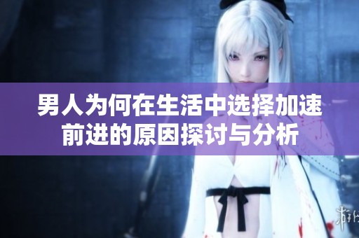 男人为何在生活中选择加速前进的原因探讨与分析