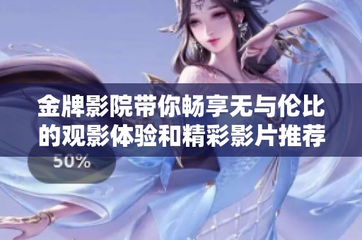 金牌影院带你畅享无与伦比的观影体验和精彩影片推荐