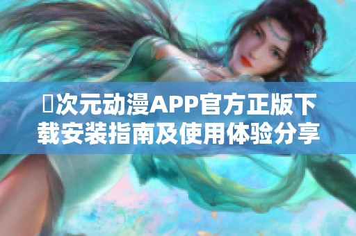 囧次元动漫APP官方正版下载安装指南及使用体验分享