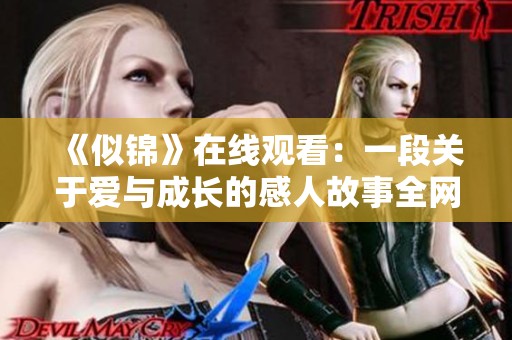 《似锦》在线观看：一段关于爱与成长的感人故事全网热播