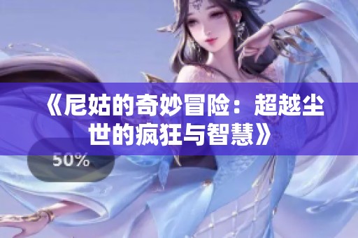 《尼姑的奇妙冒险：超越尘世的疯狂与智慧》