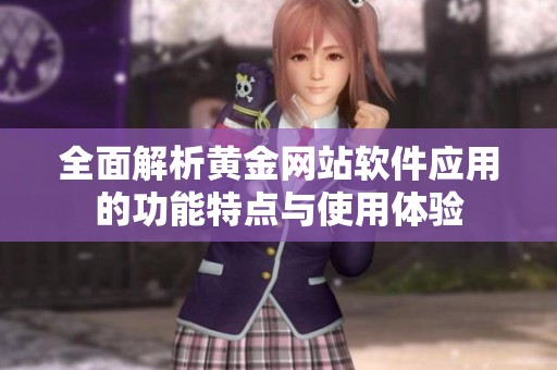 全面解析黄金网站软件应用的功能特点与使用体验
