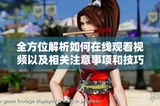 全方位解析如何在线观看视频以及相关注意事项和技巧
