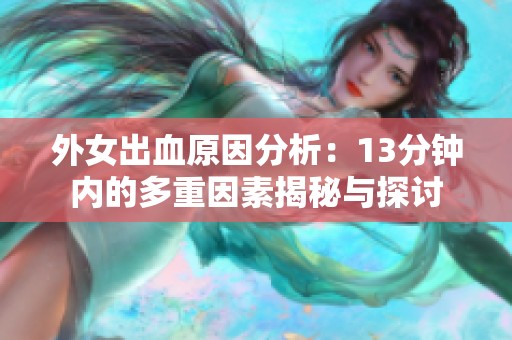 外女出血原因分析：13分钟内的多重因素揭秘与探讨