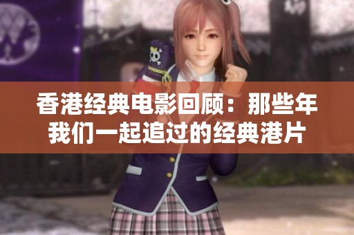 香港经典电影回顾：那些年我们一起追过的经典港片