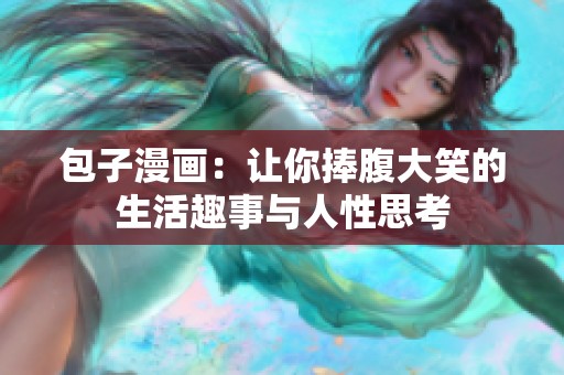 包子漫画：让你捧腹大笑的生活趣事与人性思考