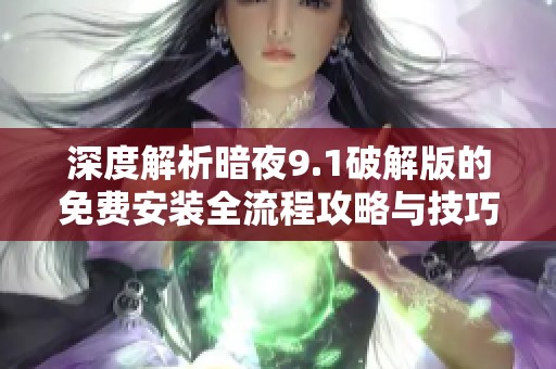深度解析暗夜9.1破解版的免费安装全流程攻略与技巧