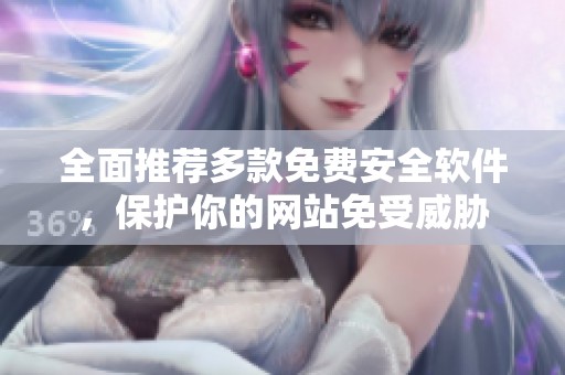 全面推荐多款免费安全软件，保护你的网站免受威胁