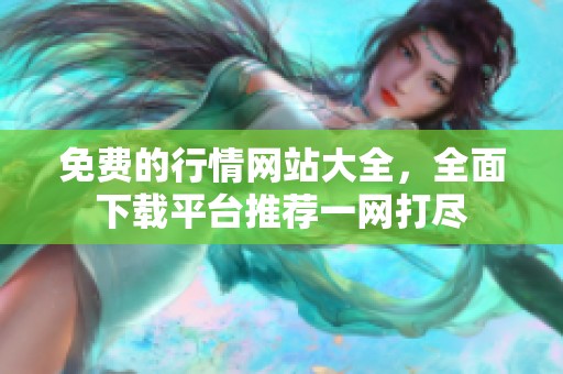 免费的行情网站大全，全面下载平台推荐一网打尽