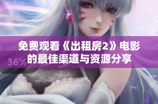 免费观看《出租房2》电影的最佳渠道与资源分享