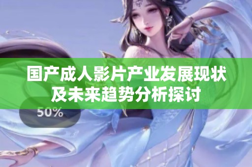 国产成人影片产业发展现状及未来趋势分析探讨