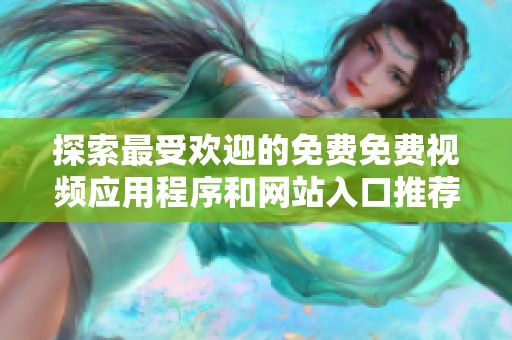 探索最受欢迎的免费免费视频应用程序和网站入口推荐指南