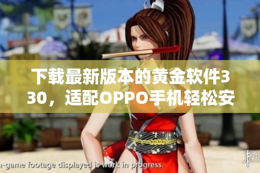 下载最新版本的黄金软件330，适配OPPO手机轻松安装指南