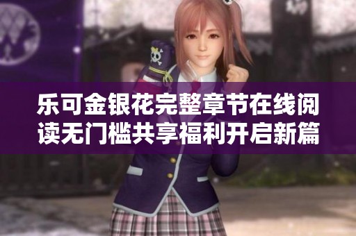 乐可金银花完整章节在线阅读无门槛共享福利开启新篇章