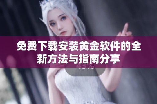 免费下载安装黄金软件的全新方法与指南分享