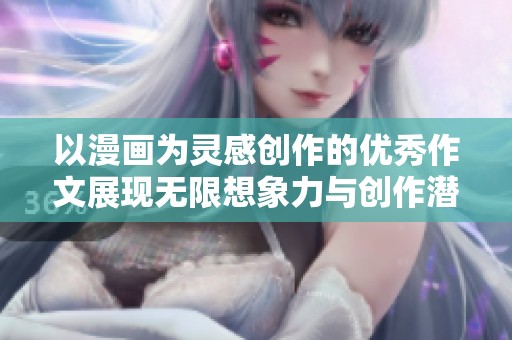 以漫画为灵感创作的优秀作文展现无限想象力与创作潜力