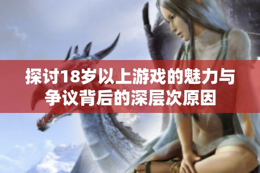 探讨18岁以上游戏的魅力与争议背后的深层次原因
