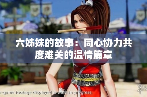六姊妹的故事：同心协力共度难关的温情篇章