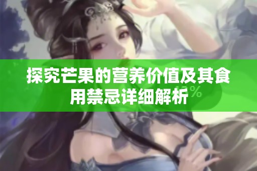 探究芒果的营养价值及其食用禁忌详细解析