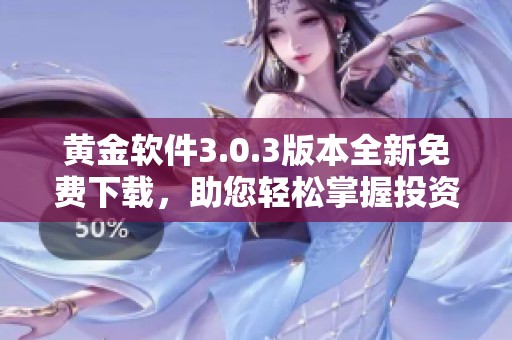 黄金软件3.0.3版本全新免费下载，助您轻松掌握投资动态