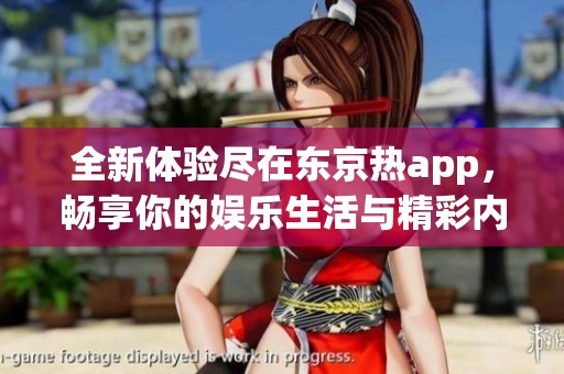 全新体验尽在东京热app，畅享你的娱乐生活与精彩内容