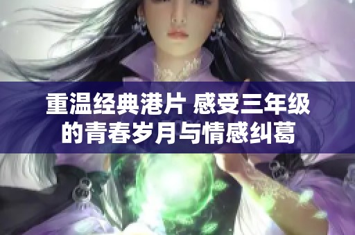 重温经典港片 感受三年级的青春岁月与情感纠葛