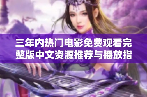 三年内热门电影免费观看完整版中文资源推荐与播放指南
