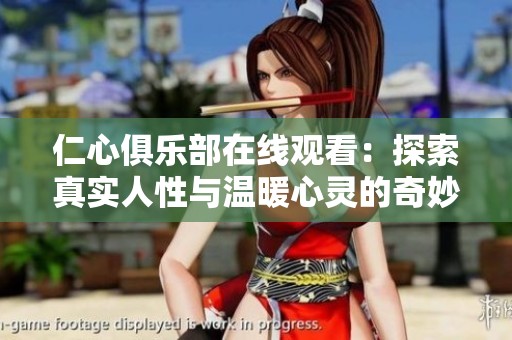 仁心俱乐部在线观看：探索真实人性与温暖心灵的奇妙旅程