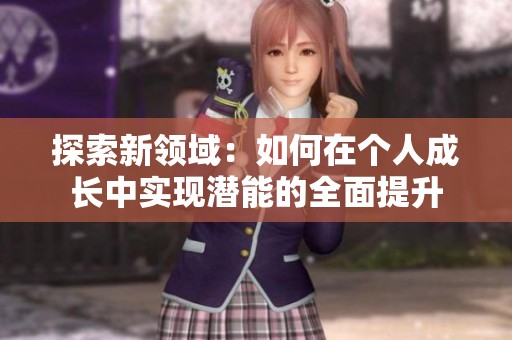 探索新领域：如何在个人成长中实现潜能的全面提升