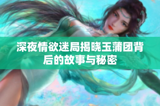 深夜情欲迷局揭晓玉蒲团背后的故事与秘密
