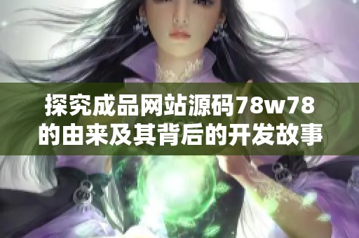 探究成品网站源码78w78的由来及其背后的开发故事